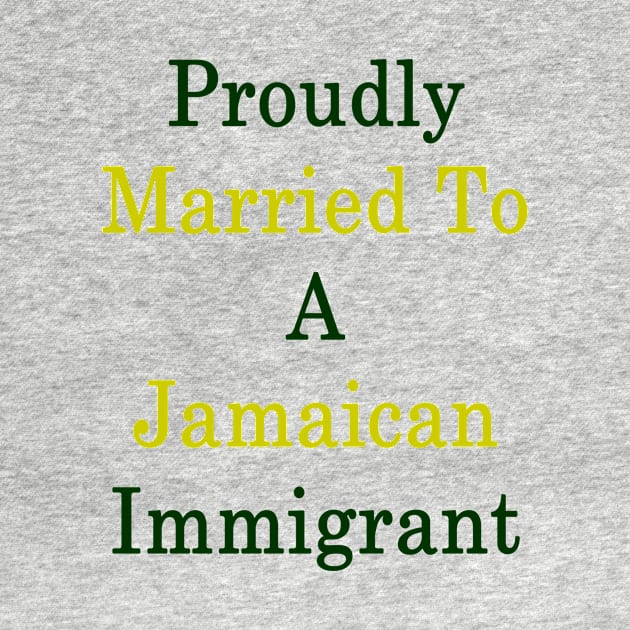 Proudly Married To A Jamaican Immigrant by supernova23